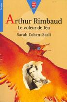 Couverture du livre « Arthur Rimbaud, le voleur de feu » de Sarah Cohen-Scali aux éditions Le Livre De Poche Jeunesse