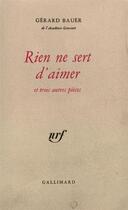 Couverture du livre « Rien ne sert d'aimer et trois autres pieces » de Bauer Gerard aux éditions Gallimard