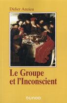 Couverture du livre « Le groupe et l'inconscient : l'imaginaire groupal (3e édition) » de Didier Anzieu aux éditions Dunod