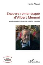 Couverture du livre « L'oeuvre romanesque d'Albert Memmi : Entre identité culturelle et identité littéraire » de Hanifa Allaoui aux éditions L'harmattan