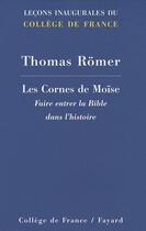 Couverture du livre « Les cornes de Moïse ; faire entrer la Bible dans l'histoire » de Thomas Romer aux éditions Fayard