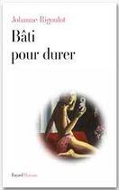 Couverture du livre « Bâti pour durer » de Johanne Rigoulot aux éditions Fayard