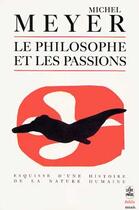 Couverture du livre « Le philosophe et les passions ; esquisse d'une histoire de la nature humaine » de Meyer-M aux éditions Le Livre De Poche