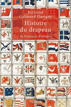 Couverture du livre « Histoire du drapeau de France et d'ailleurs » de Bertrand Galimard Flavigny aux éditions Perrin