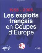 Couverture du livre « 1955-2005 ; Les Exploits Francais En Coupes D'Europe » de Jacques Tyrol aux éditions Solar