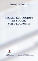 Couverture du livre « Regard écologique et social sur l'économie » de Pierre Guguenheim aux éditions Editions L'harmattan