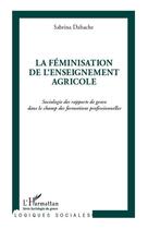 Couverture du livre « La féminisation de l'enseignement agricole ; sociologie des rapports de genre dans le champ des formations professionnelles » de Sabrina Dahache aux éditions Editions L'harmattan