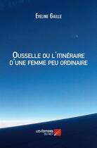 Couverture du livre « Ousselle ou l'itinéraire d'une femme peu ordinaire » de Eveline Gaille aux éditions Editions Du Net