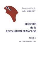 Couverture du livre « Histoire de la révolution française Tome 6 : mai 1793-décembre 1793 » de Jules Michelet aux éditions Books On Demand