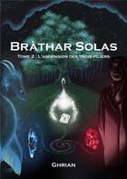 Couverture du livre « Bràthar Solas t.2 : l'ascension des trois piliers » de Ghrian aux éditions Books On Demand