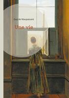 Couverture du livre « Une vie : Un roman réaliste sur la condition féminine et la désillusion par Guy de Maupassant » de Guy de Maupassant aux éditions Books On Demand