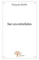 Couverture du livre « Sur ces entrefaites » de Francoise Barbot aux éditions Edilivre