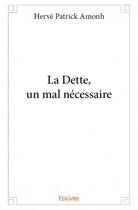 Couverture du livre « La dette, un mal nécessaire » de Herve Patrick Amonh aux éditions Edilivre