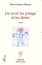 Couverture du livre « J'ai serré les poings et les dents » de Marie-Catherine Ribeaud aux éditions L'harmattan