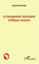 Couverture du livre « Bourgeoisie municipale d'Afrique romaine » de Kouame Rene Allou aux éditions Editions L'harmattan