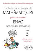 Couverture du livre « Problèmes corrigés de mathématiques posés aux concours ENAC (ATPL, TSA, EPL, IESSA et ICNA) t.5 » de Walter Damin aux éditions Ellipses