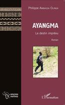Couverture du livre « Ayangma le destin imprévu » de Philippe Ambassa Olinga aux éditions L'harmattan