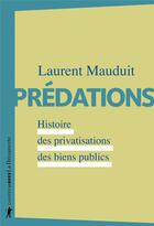 Couverture du livre « Prédations ; histoire des privatisations des biens publics » de Laurent Mauduit aux éditions La Decouverte