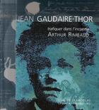 Couverture du livre « Jean Gaudair-Thor ; trafiquer dans l'inconnu Arthur Rimbaud » de Gaudaire-Thor Jean aux éditions Gourcuff Gradenigo