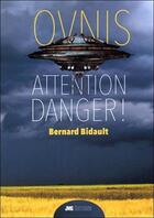 Couverture du livre « Ovnis ; attention danger ! » de Bernard Bidault aux éditions Jmg