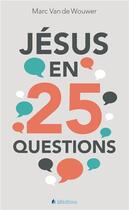 Couverture du livre « Jésus en 25 questions » de Marc Van De Wouwer aux éditions Blf Europe