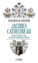 Couverture du livre « Jacques Cathelineau : premier généralissime de l'armée catholique royale » de Jean Silve De Ventavon aux éditions Lanore