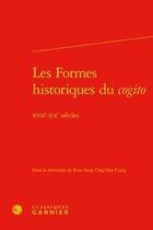 Couverture du livre « Les formes historiques du cogito ; XVIIe-XXe siècles » de Kim Sang Ong-Van-Cung aux éditions Classiques Garnier