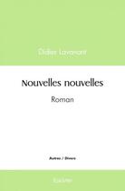 Couverture du livre « Nouvelles nouvelles - roman » de Didier Lavanant aux éditions Edilivre