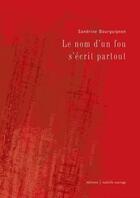 Couverture du livre « Le nom d'un fou s'écrit partout » de Sandrine Bourguignon aux éditions Isabelle Sauvage