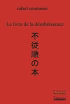 Couverture du livre « Le livre de la désobéissance » de Rafael Courtoisie aux éditions Atinoir