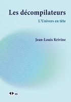 Couverture du livre « Les décompilateurs : L'univers en tête » de Jean-Louis Krivine aux éditions Calvage Mounet