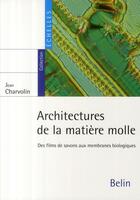 Couverture du livre « Architecture de la matière molle ; des films de savon aux membranes biologiques » de Jean Charvolin aux éditions Belin Education