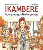 Couverture du livre « Ikambere ; la maison qui relève les femmes » de Annabel Desgrees Du Lou et Dupont Jean aux éditions Editions De L'atelier