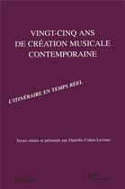 Couverture du livre « Vingt-cinq ans de création musicale contemporaine ; l'itinéraire en temps réel » de Danielle Cohen-Levinas aux éditions L'harmattan