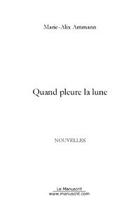 Couverture du livre « Quand pleure la lune » de Marie-Alix Ammann aux éditions Editions Le Manuscrit