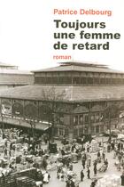 Couverture du livre « Toujours une femme de retard » de Patrice Delbourg aux éditions Cherche Midi