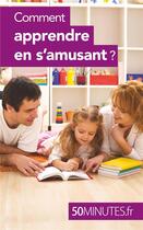 Couverture du livre « Comment apprendre en s'amusant ? » de Carole Haymann-Bloch aux éditions 50minutes.fr