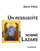 Couverture du livre « UN RESSUSCITE NOMME LAZARE » de Marie Vidal aux éditions Cosmogone