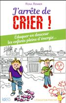 Couverture du livre « J'arrête de crier ; éduquer en douceur les enfants pleins d'énergie... » de Rona Renner aux éditions Ideo