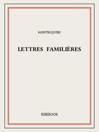 Couverture du livre « Lettres familières » de Charles-Louis De Secondat Montesquieu aux éditions Bibebook
