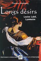 Couverture du livre « Longs désirs ; Louise Labé, lyonnaise » de Florence Weinberg aux éditions Elah