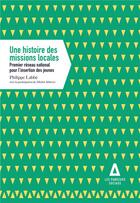 Couverture du livre « Une histoire des missions locales ; premier réseau national pour l'insertion des jeunes » de Philippe Labbe aux éditions Apogee