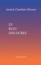 Couverture du livre « Le bleu des ocres » de Annick Chatelain-Etienne aux éditions Francois Baudez