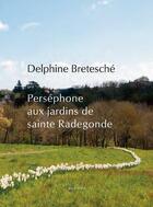 Couverture du livre « Perséphone aux jardins de sainte Radegonde » de Delphine Bretesche aux éditions Joca Seria