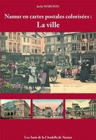 Couverture du livre « Namur en cartes postales colorisées t.2 : la ville » de Marchal Jacky aux éditions Editions Namuroises