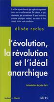 Couverture du livre « L'évolution, la révolution et l'idéal anarchique » de Elisee Reclus aux éditions Lux Canada