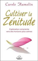 Couverture du livre « Cultiver la zénitude ; exploration consciente vers des horizons plus calmes » de Carole Hamelin aux éditions Dauphin Blanc