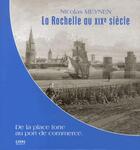 Couverture du livre « La Rochelle au XIXe siècle ; de la place forte au port de commerce » de Nicolas Meynen aux éditions Publications Chauvinoises