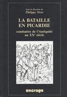 Couverture du livre « La bataille en Picardie ; combattre de l'Antiquité au XX siècle » de Philippe Nivet aux éditions Encrage