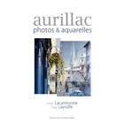 Couverture du livre « Aurillac ; photos et aquarelles » de Guy Layrolle et Jean Lacalmontie aux éditions Flandonniere
